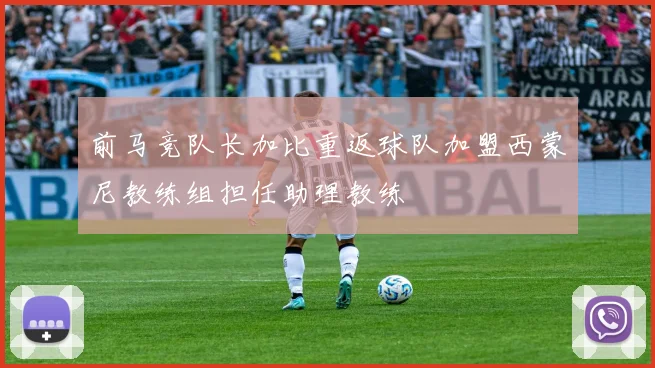 前马竞队长加比重返球队加盟西蒙尼教练组担任助理教练